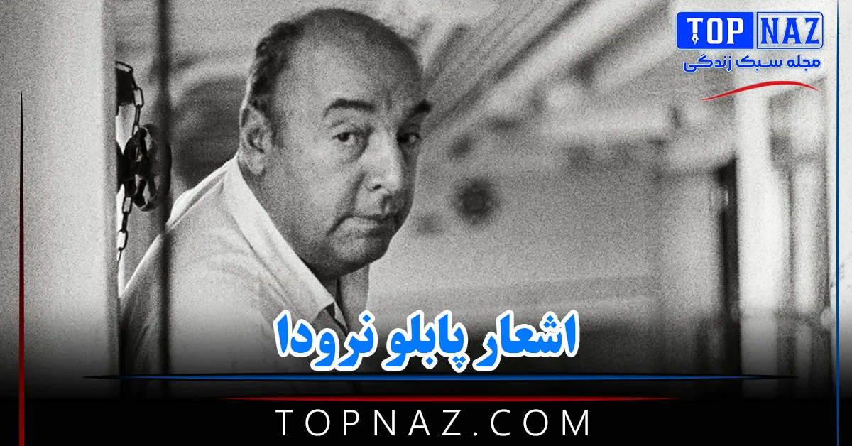 اشعار پابلو نرودا (اشعار عاشقانه و احساسی از سیاستمدار و شاعر بزرگ اهل شیلی)